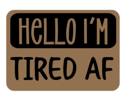 Hello Im Tired AF
